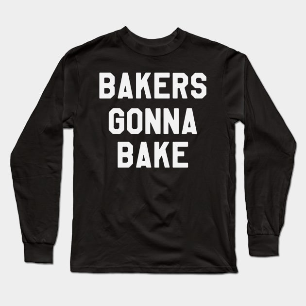 Bakers Gonna Bake - Funny Saying Sarcastic Baking Long Sleeve T-Shirt by kdpdesigns